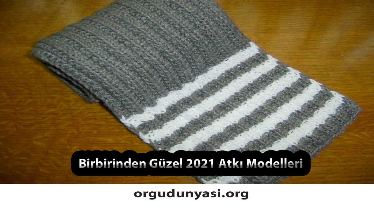 Birbirinden Güzel 2021 Örgü Atkı Modelleri ve Tarifi