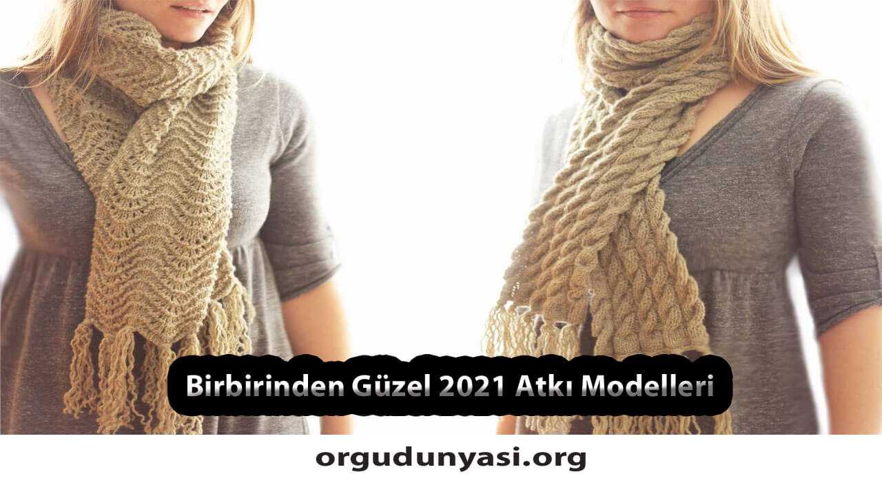 Birbirinden Güzel 2021 Örgü Atkı Modelleri ve Tarifi