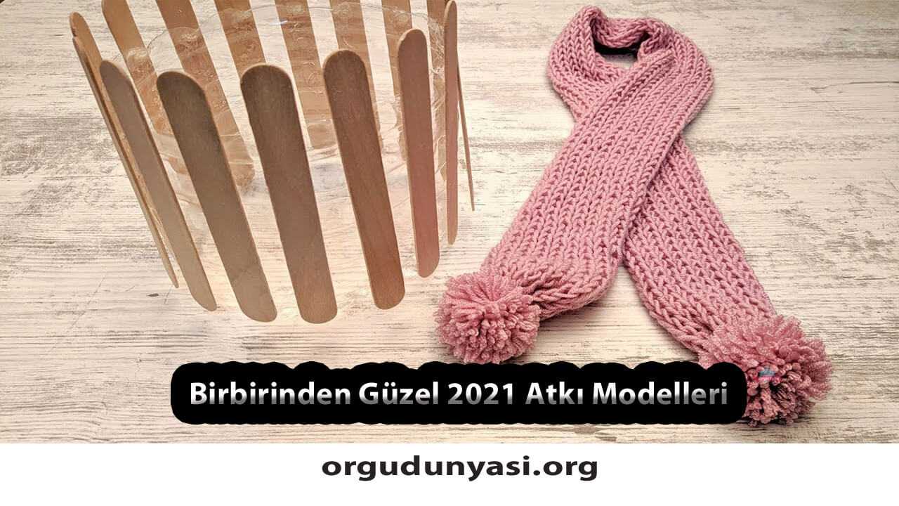 Birbirinden Güzel 2021 Örgü Atkı Modelleri ve Tarifi