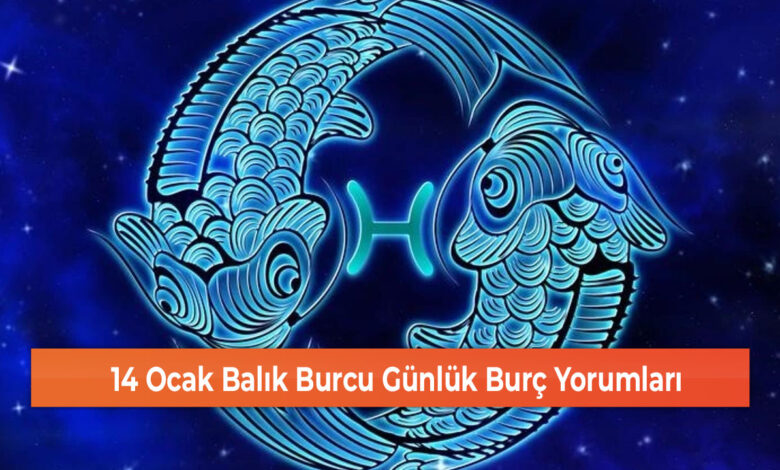 14 Ocak Balık Burcu Günlük Burç Yorumları