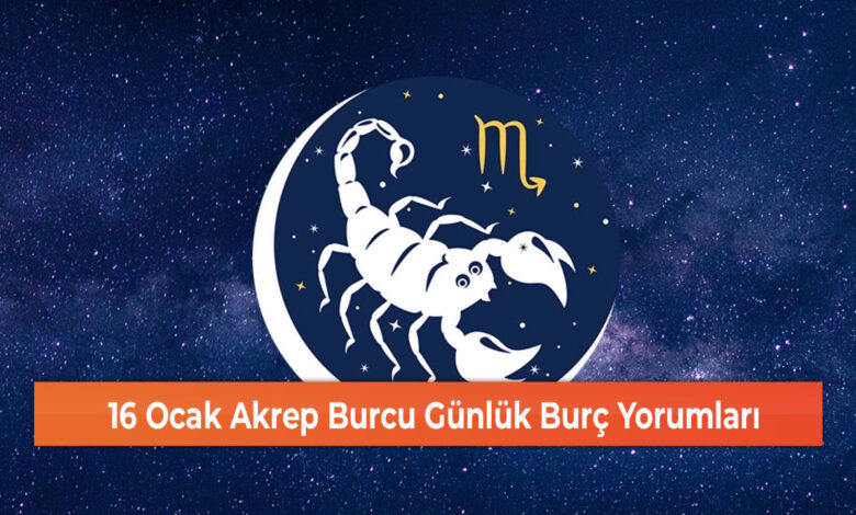 16 Ocak Akrep Burcu Günlük Burç Yorumları