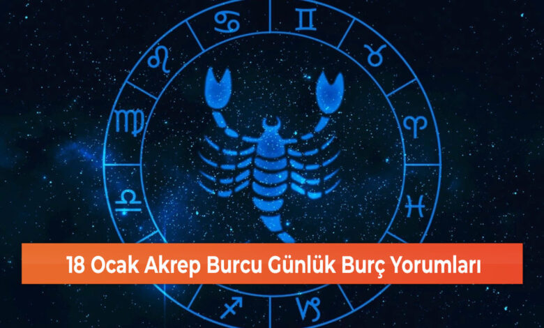 18 Ocak Akrep Burcu Günlük Burç Yorumları