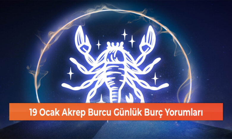 19 Ocak Akrep Burcu Günlük Burç Yorumları