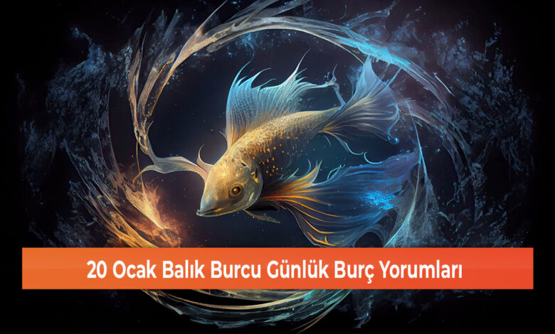 20 Ocak Balık Burcu Günlük Burç Yorumları