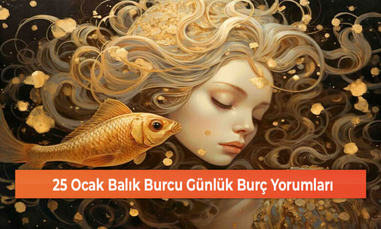 25 Ocak Balık Burcu Günlük Burç Yorumları