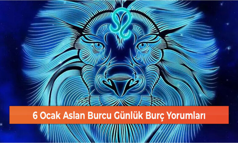 6 Ocak Aslan Burcu Günlük Burç Yorumları