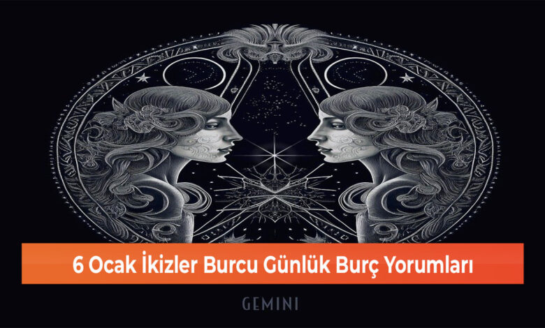 6 Ocak İkizler Burcu Günlük Burç Yorumları