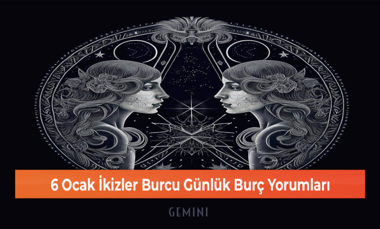 6 Ocak İkizler Burcu Günlük Burç Yorumları