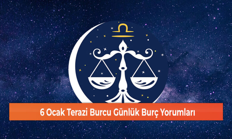 6 Ocak Terazi Burcu Günlük Burç Yorumları