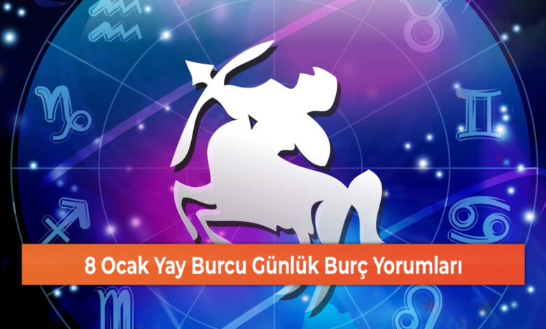 8 Ocak Yay Burcu Günlük Burç Yorumları