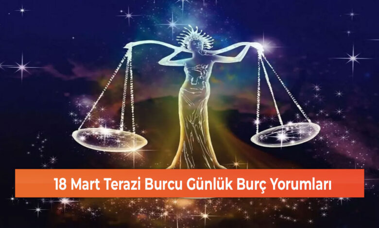 18 Mart Terazi Burcu Günlük Burç Yorumları