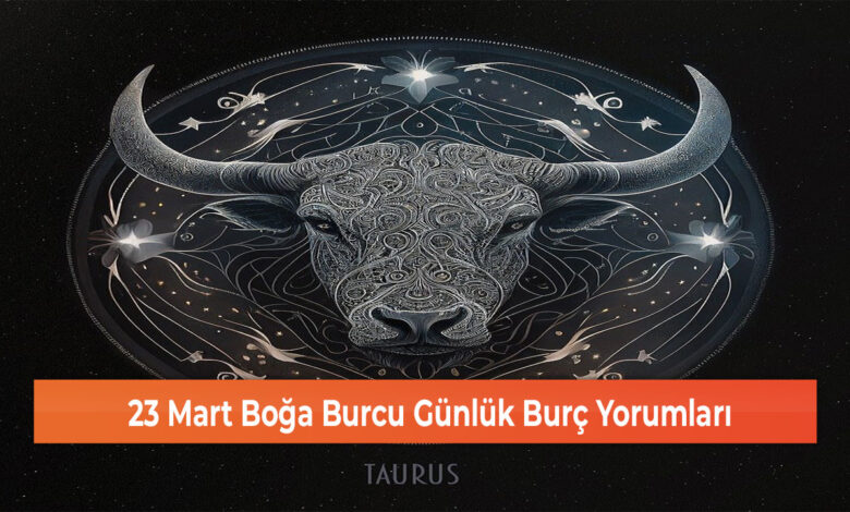 23 Mart Boğa Burcu Günlük Burç Yorumları