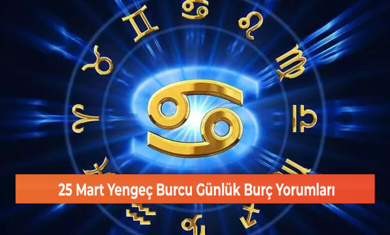 25 Mart Yengeç Burcu Günlük Burç Yorumları