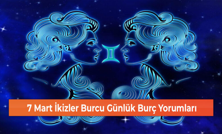 7 Mart İkizler Burcu Günlük Burç Yorumları