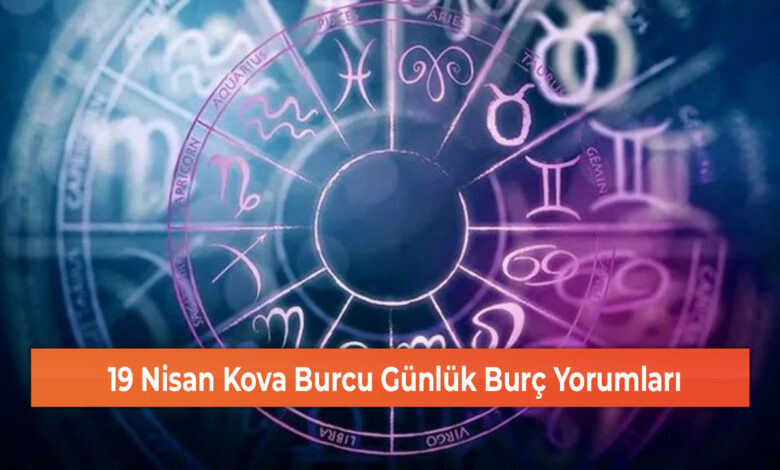 19 Nisan Kova Burcu Günlük Burç Yorumları