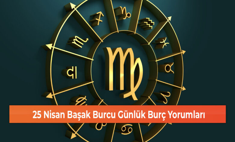 25 Nisan Başak Burcu Günlük Burç Yorumları