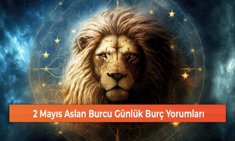 2 Mayıs Aslan Burcu Günlük Burç Yorumları