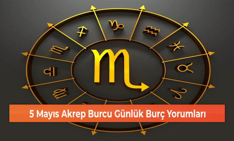 5 Mayıs Akrep Burcu Günlük Burç Yorumları